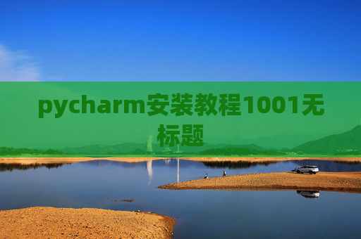 pycharm安装教程1001无标题 pycharm安装教程1001无标题